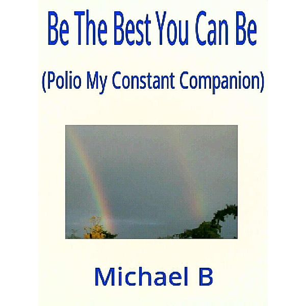 Be The Best You Can Be (Polio My Constant Companion), Michael B