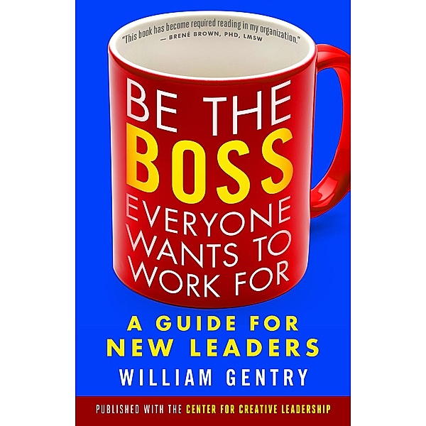 Be the Boss Everyone Wants to Work For, William A. Gentry