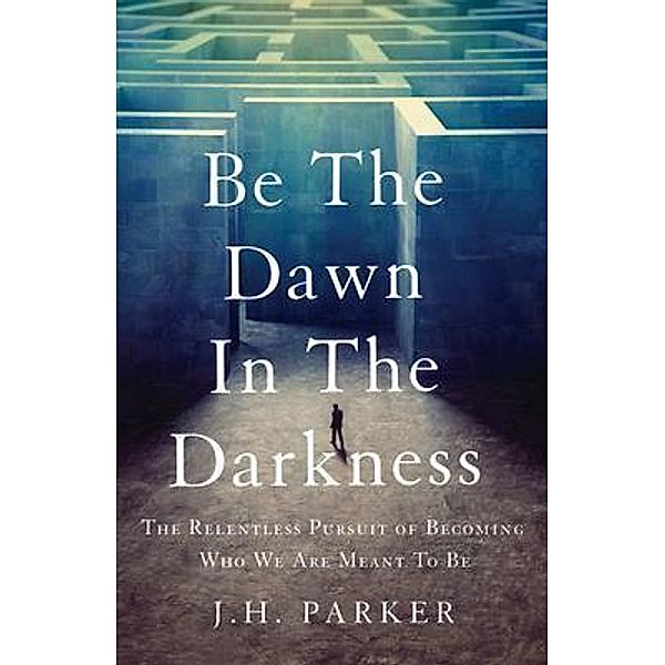 Be The Dawn In The Darkness, J. H. Parker