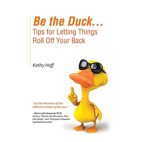 Be the Duck...Tips for Letting Things Roll off Your Back, Kathy Hoff