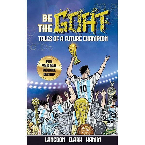 Be The G.O.A.T. Tales Of A Future Champion. A Pick Your Own Football Destiny Story, Michael Langdon, Daniel Clark, Matt Hamm