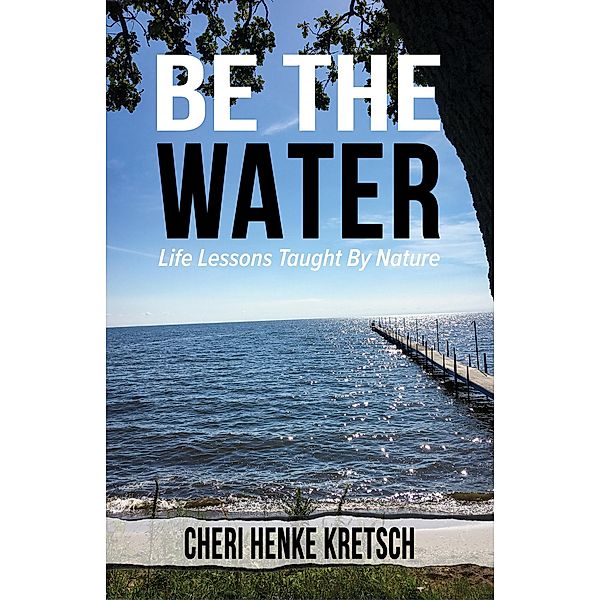 Be the Water / Life Lessons Taught By Nature Bd.2, Cheri Henke Kretsch