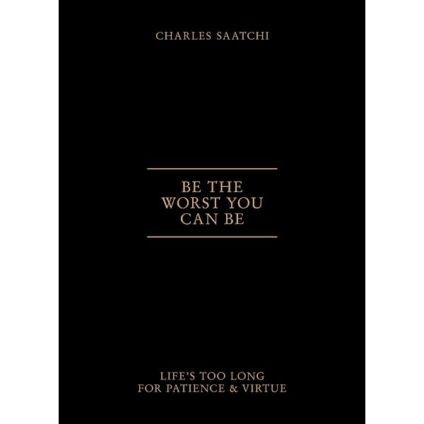 Be the Worst You Can Be, Saatchi Charles Saatchi