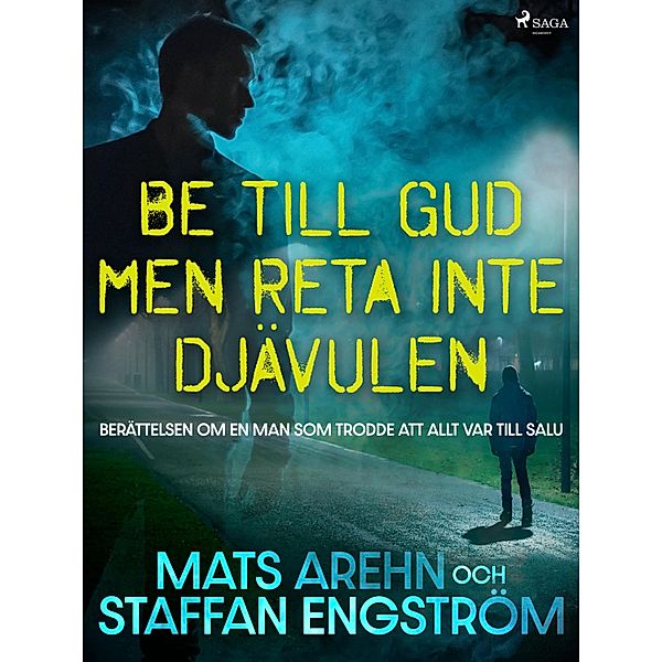 Be till Gud men reta inte djävulen: berättelsen om en man som trodde att allt var till salu / Benny Lilja Bd.2, Mats Arehn, Staffan Engström