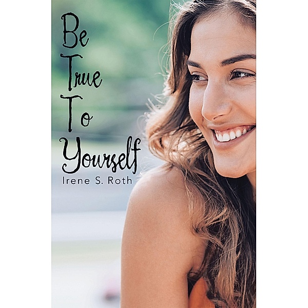 Be True to Yourself, Irene S. Roth