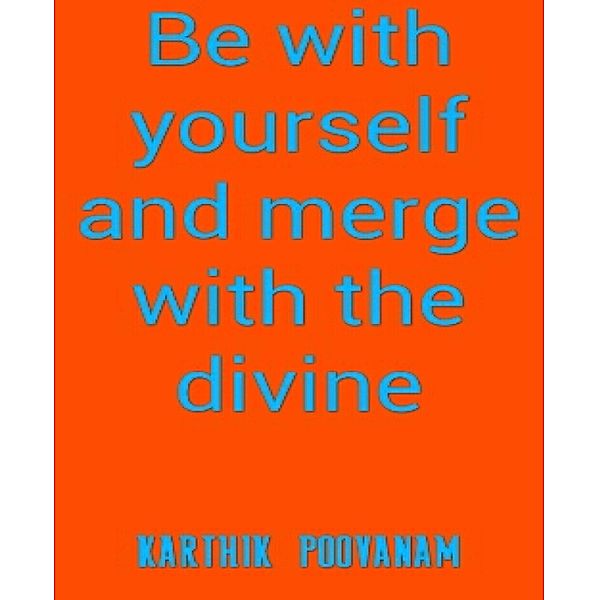 Be with yourself and merge with the divine, Karthik Poovanam