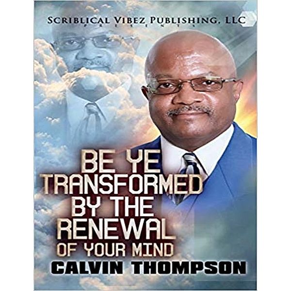 Be Ye Transformed By The Renewal of Your Mind / Calvin Thompson, Calvin Thompson