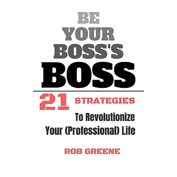 Be Your Boss's Boss, Rob Greene