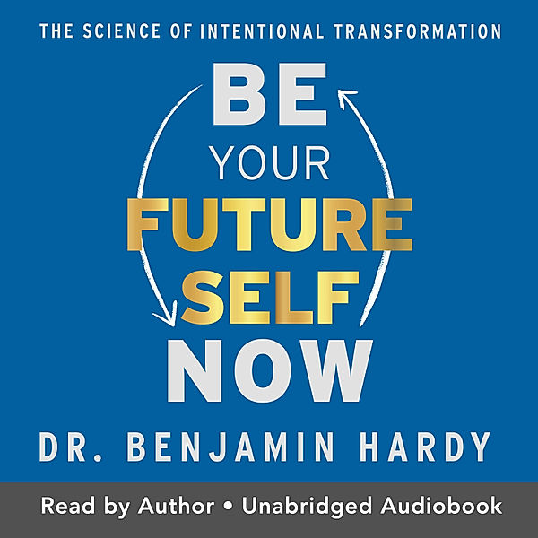 Be Your Future Self Now, Dr. Benjamin Hardy