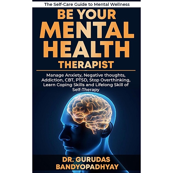 Be Your Mental Health Therapist (Life Skill Mastery) / Life Skill Mastery, Gurudas Bandyopadhyay