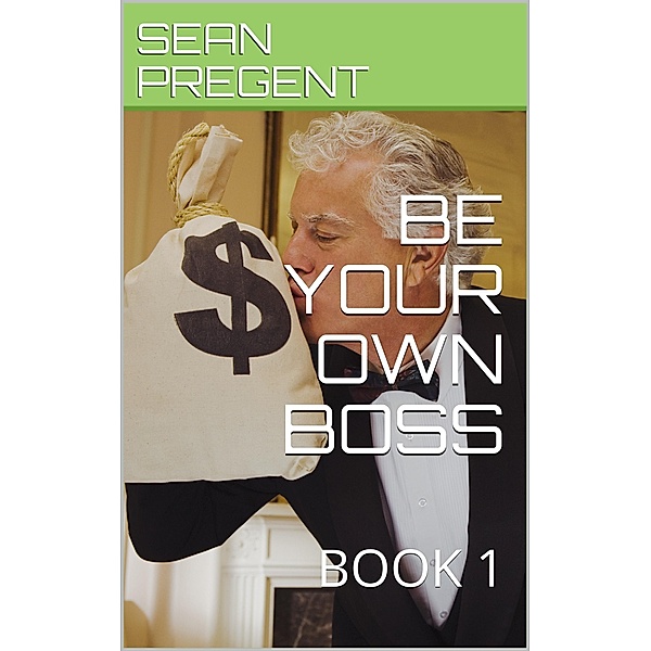 BE YOUR OWN BOSS, Sean Pregent