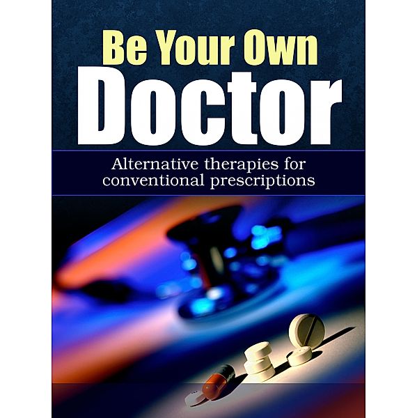 Be Your Own Doctor / How to Have a Healthy Body Bd.1