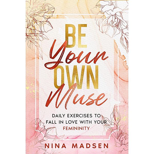 Be Your Own Muse : Daily Exercises to Fall in Love with Your Femininity (EmpowerHer: A Series on Resilience, Positivity, and Self-Love, #1) / EmpowerHer: A Series on Resilience, Positivity, and Self-Love, Nina Madsen, Special Art Development