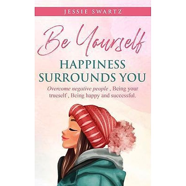 Be Yourself Happiness Surrounds You, Jessie N. Swartz