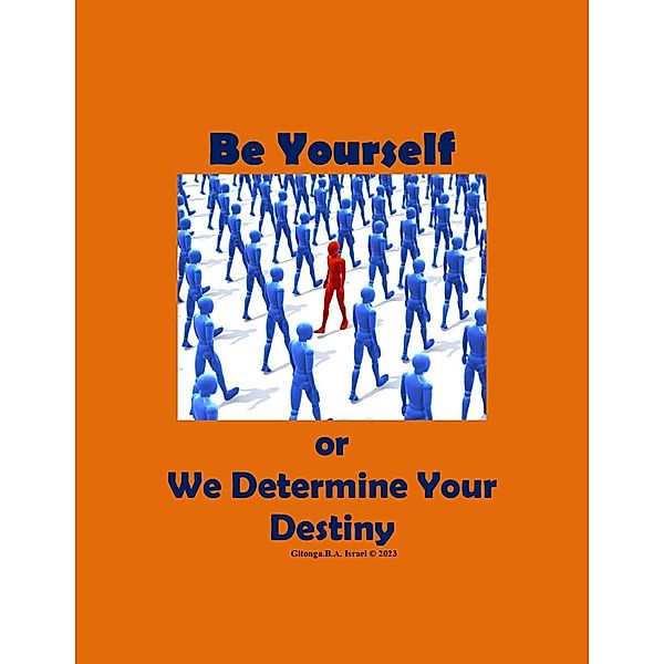 Be Yourself or We Determine Your Destiny (1, #1) / 1, Gitonga. B. A. Israel