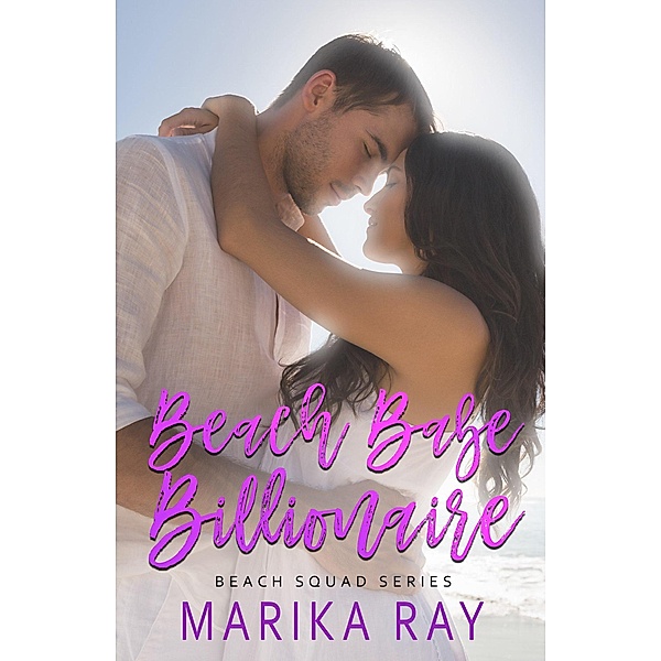 Beach Babe Billionaire (Beach Squad Series, #4) / Beach Squad Series, Marika Ray