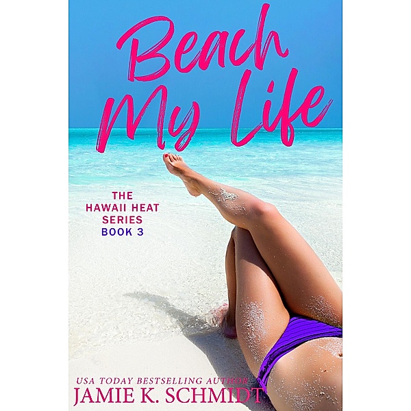 Beach My Life (Hawaii Heat, #3) / Hawaii Heat, Jamie K. Schmidt