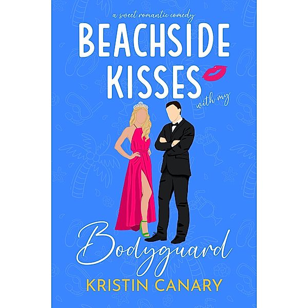Beachside Kisses With My Bodyguard: A Sweet Romantic Comedy (Hallmark Beach Small Town Romance, #1) / Hallmark Beach Small Town Romance, Kristin Canary