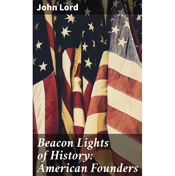 Beacon Lights of History: American Founders, John Lord