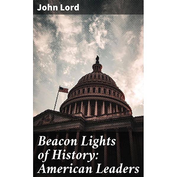 Beacon Lights of History: American Leaders, John Lord