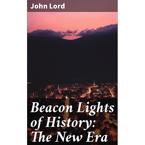 Beacon Lights of History: The New Era, John Lord