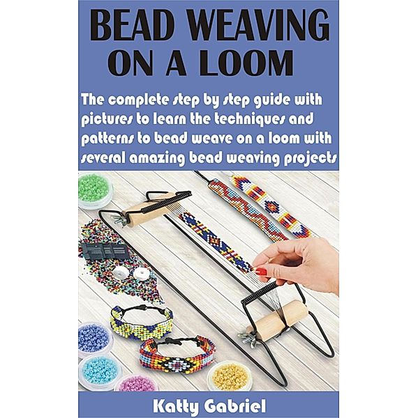 Bead Weaving On a Loom, Katty Gabriel