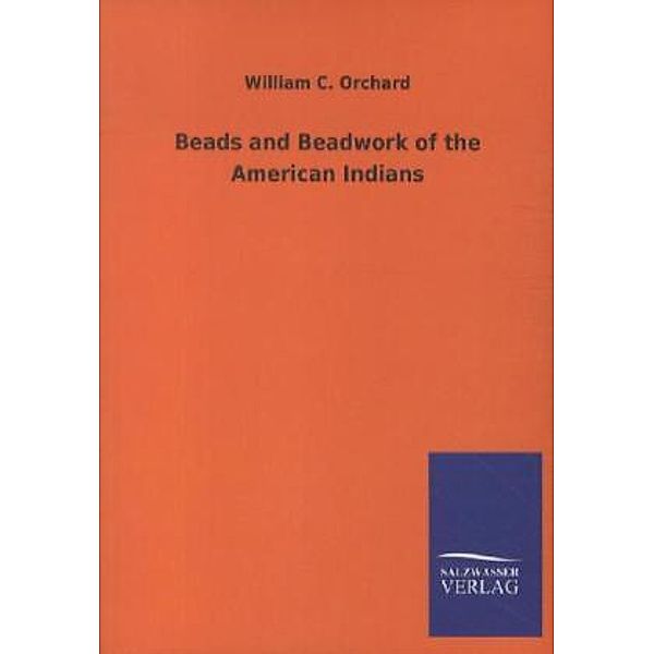 Beads and Beadwork of the American Indians, William C. Orchard