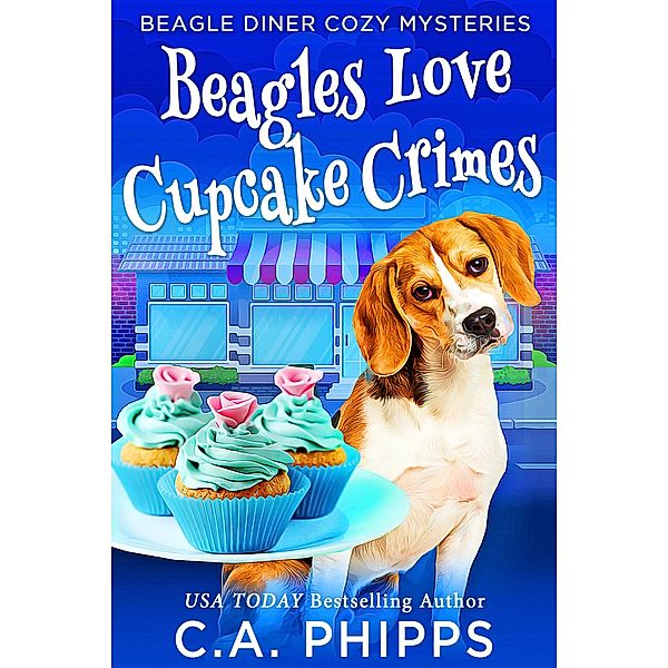Beagles Love Cupcake Crimes (Beagle Diner Cozy Mysteries) / Beagle Diner Cozy Mysteries, C. A. Phipps
