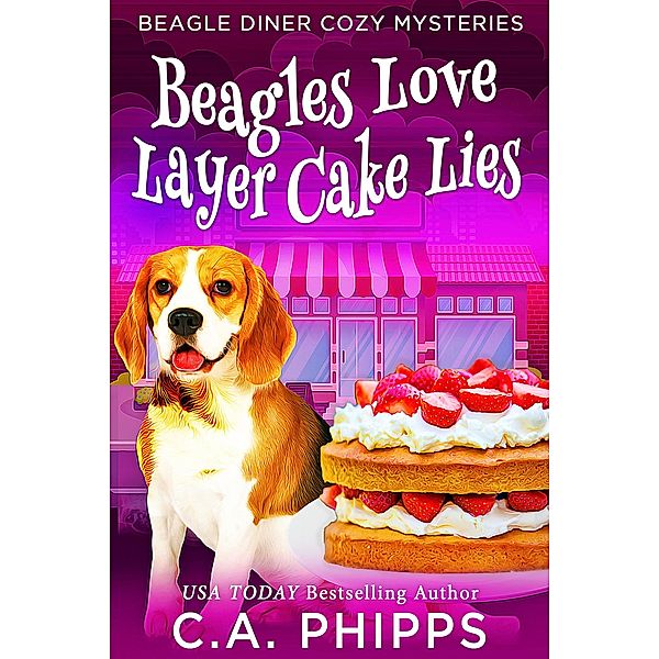 Beagles Love Layer cake Lies (Beagle Diner Cozy Mysteries, #4) / Beagle Diner Cozy Mysteries, C. A. Phipps