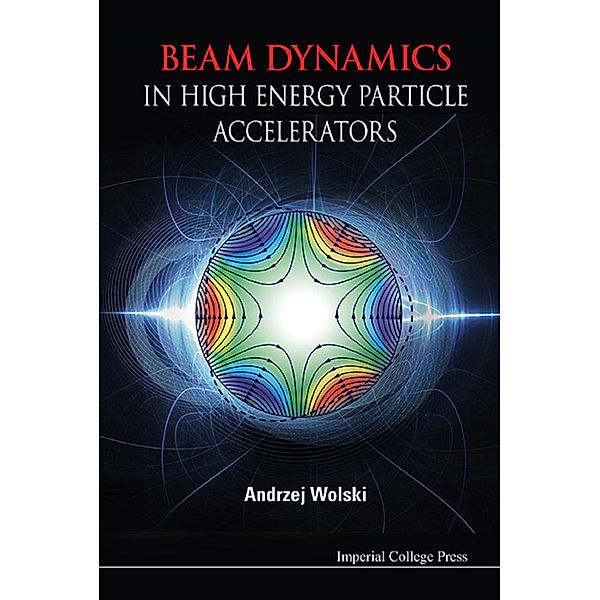 Beam Dynamics In High Energy Particle Accelerators, Andrzej Wolski