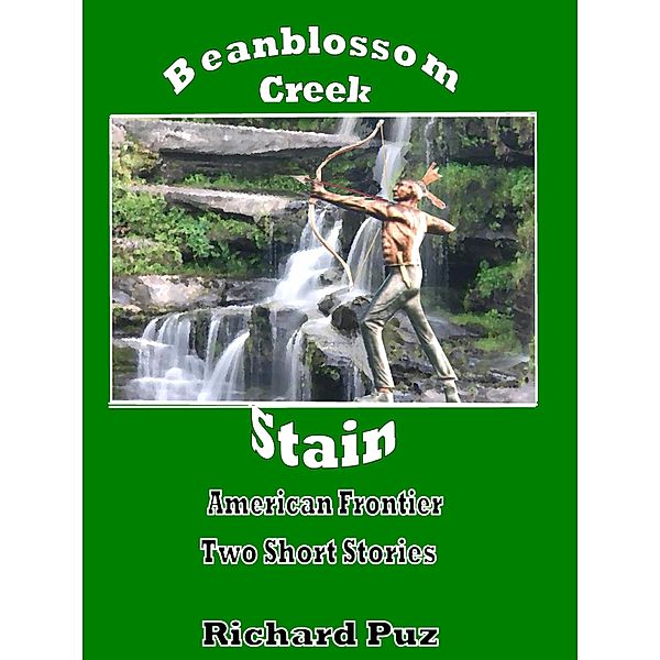 Beanblossom Creek and Stain-The Short Stories from the American Frontier / Richard Puz, Richard Puz