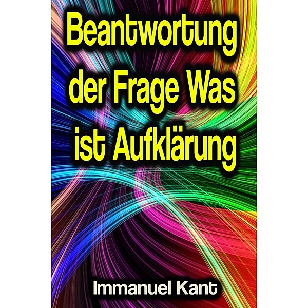Beantwortung der Frage Was ist Aufklärung, Immanuel Kant