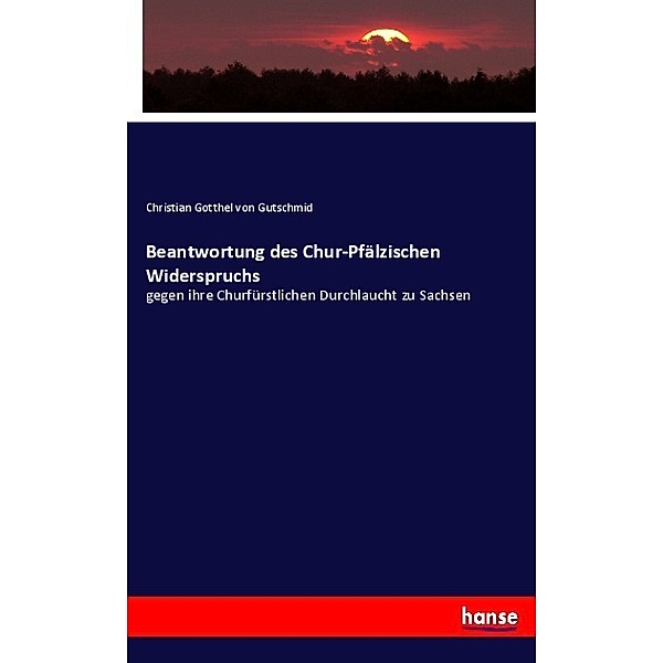 Beantwortung des Chur-Pfälzischen Widerspruchs, Christian Gotthelf von Gutschmid