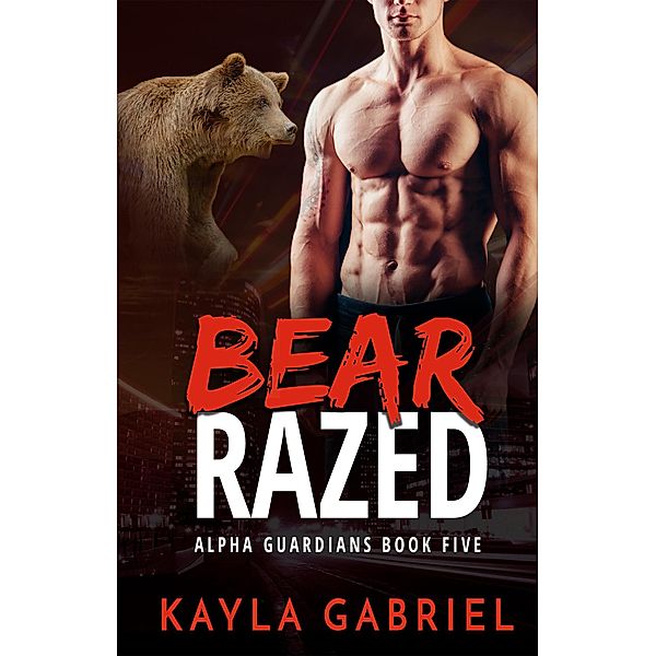 Bear Razed (Alpha Guardians, #5), Kayla Gabriel