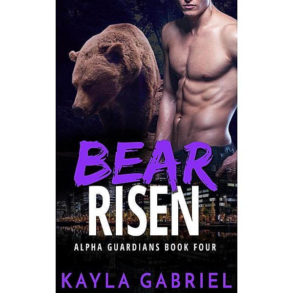 Bear Risen (Alpha Guardians, #4), Kayla Gabriel