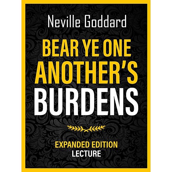 Bear Ye One Another's Burdens - Expanded Edition Lecture, Neville Goddard