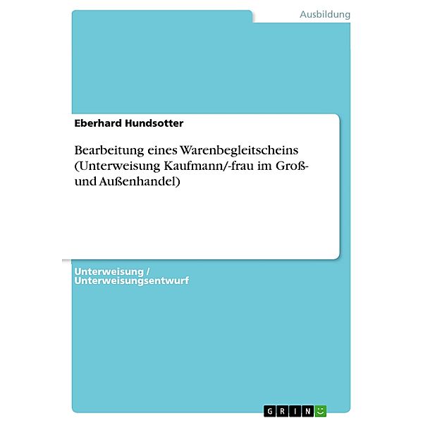 Bearbeitung eines Warenbegleitscheins (Unterweisung Kaufmann/-frau im Groß- und Außenhandel), Eberhard Hundsotter