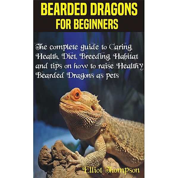 Bearded Dragons for Beginners, Elliot Thompson