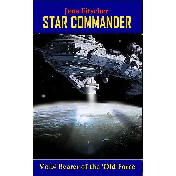 Bearer of the 'Old Force / STAR COMMANDER Bd.4, Jens Fitscher