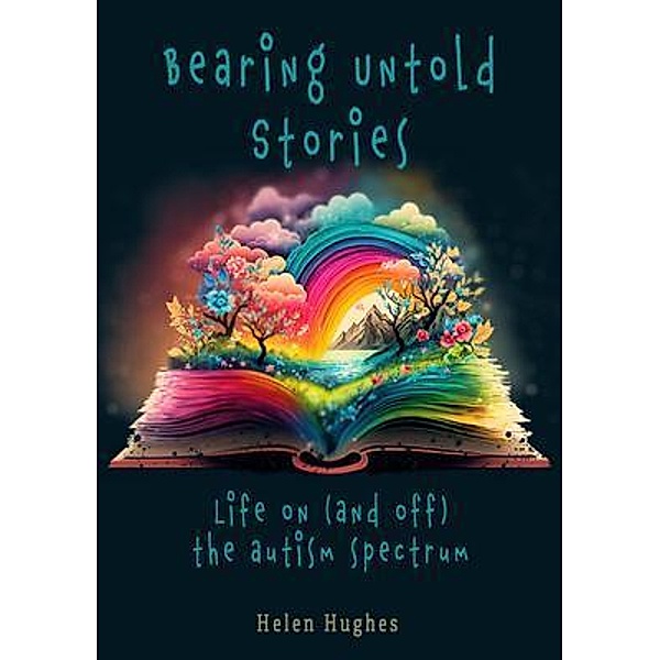 Bearing Untold Stories - Life on (and off) the Autism Spectrum, Helen Hughes