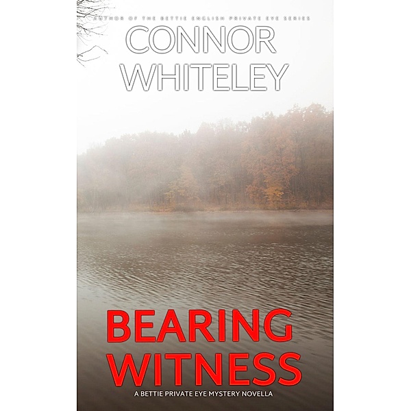 Bearing Witness: A Bettie Private Eye Mystery Novella (The Bettie English Private Eye Mysteries, #11) / The Bettie English Private Eye Mysteries, Connor Whiteley