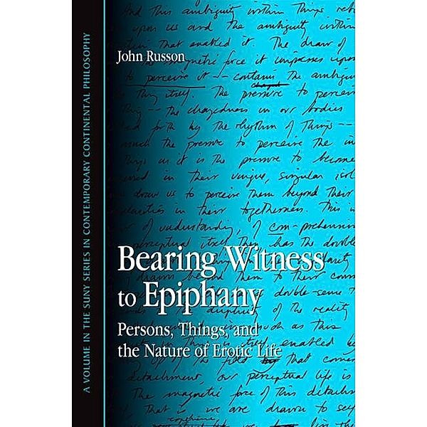 Bearing Witness to Epiphany / SUNY series in Contemporary Continental Philosophy, John Russon