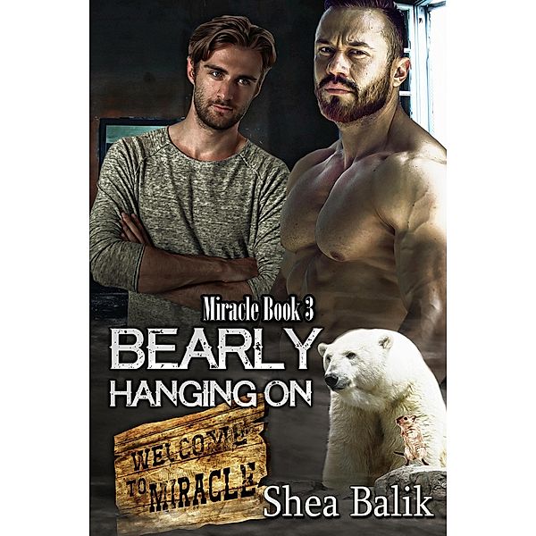 Bearly Hanging On (Miracle, #3) / Miracle, Shea Balik