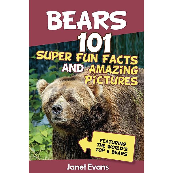 Bears : 101 Fun Facts & Amazing Pictures (Featuring The World's Top 9 Bears) / Speedy Kids, Janet Evans