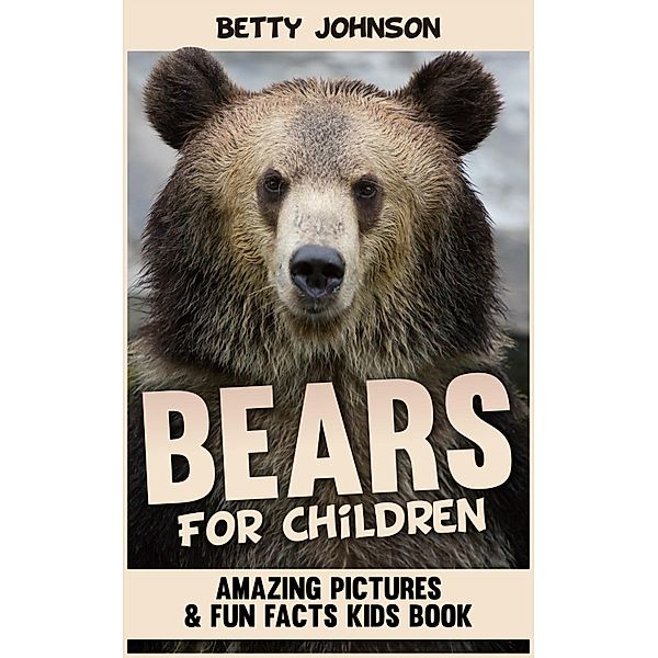 Bears for Children: Amazing Pictures and Fun Fact Children Book (Discover Animals Series) / Baby Professor, Betty Johnson