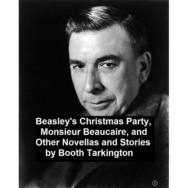 Beasley's Christmas Party, Monsieur Beaucaire, and Other Novellas and Stories, Booth Tarkington