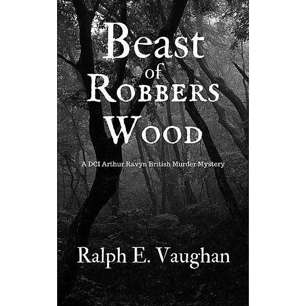 Beast of Robbers Wood (DCI Arthur Ravyn British Murder Mysteries, #3) / DCI Arthur Ravyn British Murder Mysteries, Ralph E. Vaughan