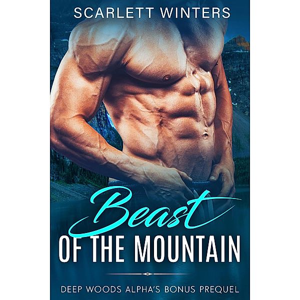 Beast of the Mountain (Deep Woods Alpha's, #0) / Deep Woods Alpha's, Scarlett Winters