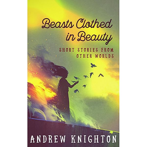 Beasts Clothed in Beauty, Andrew Knighton