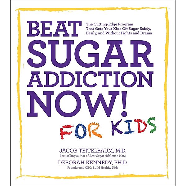 Beat Sugar Addiction Now! for Kids, Jacob Teitelbaum, Deborah Kennedy